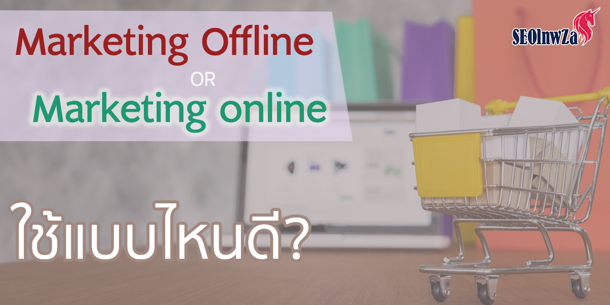 Marketing offline กับ Marketing online ใช้แบบไหนดี